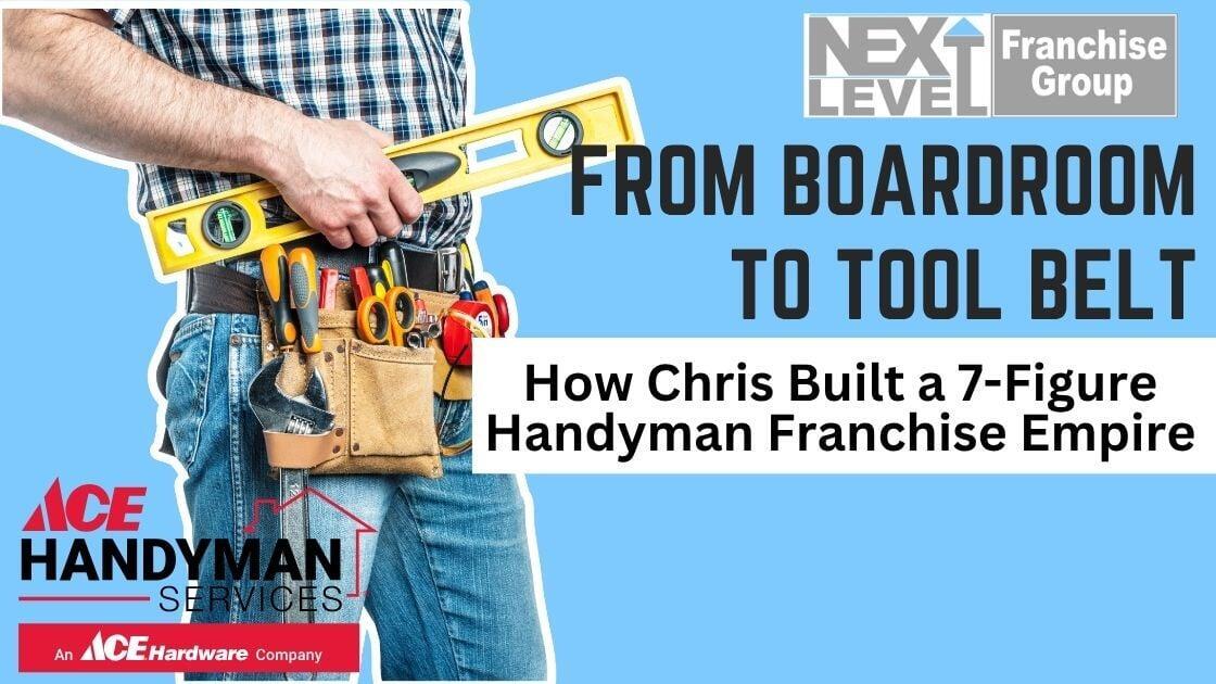From Boardroom to Tool Belt: How Chris Built a 7-Figure Handyman Franchise Empire